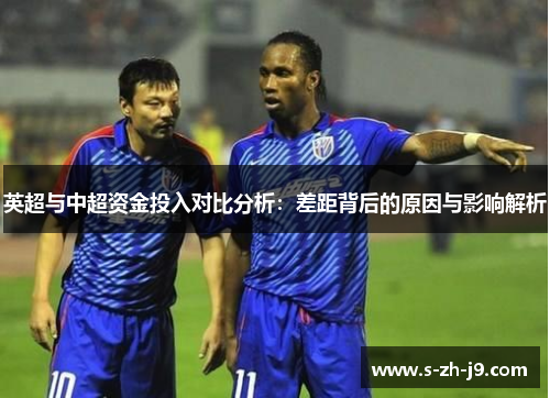 英超与中超资金投入对比分析:差距背后的原因与影响解析 英超与中超资金投入对比分析:差距背后的原因与影响解析
