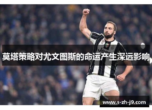 莫塔策略对尤文图斯的命运产生深远影响 莫塔策略对尤文图斯的命运产生深远影响