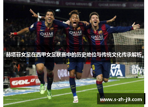 赫塔菲女足在西甲女足联赛中的历史地位与传统文化传承解析