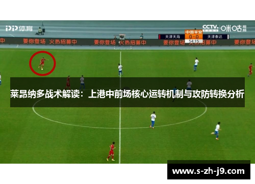 莱昂纳多战术解读：上港中前场核心运转机制与攻防转换分析