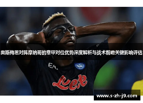 奥斯梅恩对阵摩纳哥的意甲对位优势深度解析与战术前瞻关键影响评估