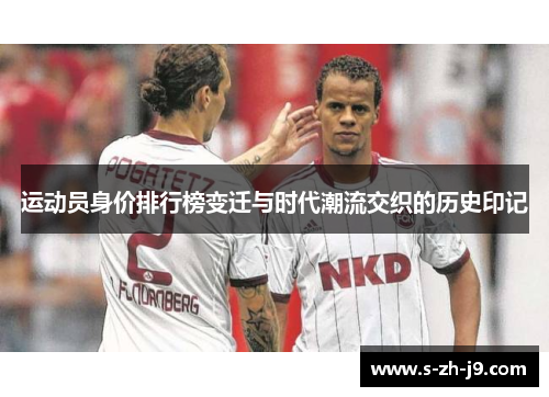 运动员身价排行榜变迁与时代潮流交织的历史印记