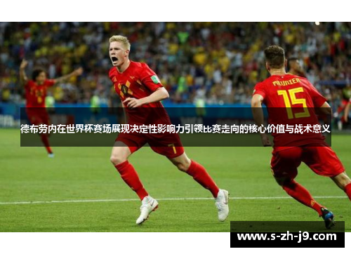 德布劳内在世界杯赛场展现决定性影响力引领比赛走向的核心价值与战术意义 德布劳内在世界杯赛场展现决定性影响力引领比赛走向的核心价值与战术意义